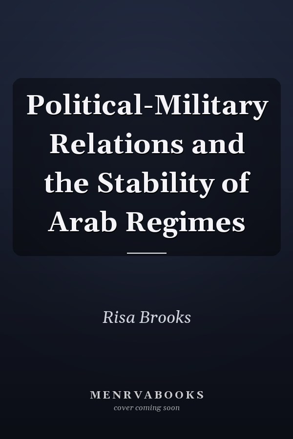 Political-Military Relations and the Stability of Arab Regimes