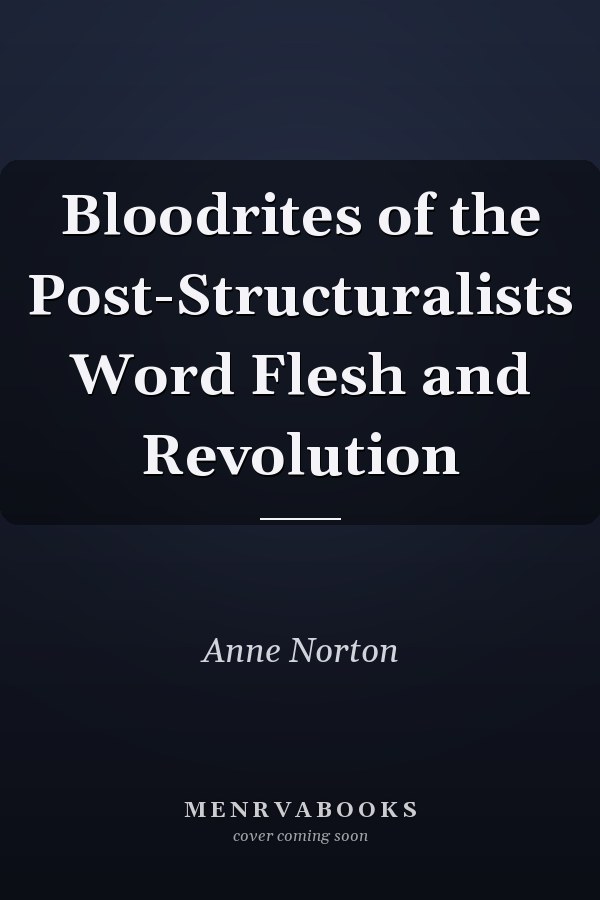 Bloodrites of the Post-Structuralists Word Flesh and Revolution