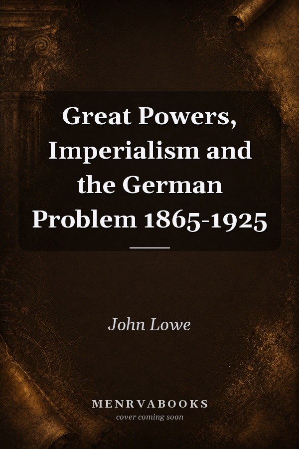 Great Powers, Imperialism and the German Problem 1865-1925