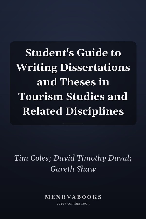 Student's Guide to Writing Dissertations and Theses in Tourism Studies and Related Disciplines
