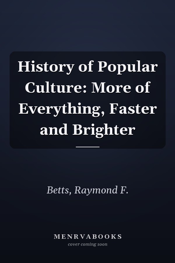 History of Popular Culture: More of Everything, Faster and Brighter