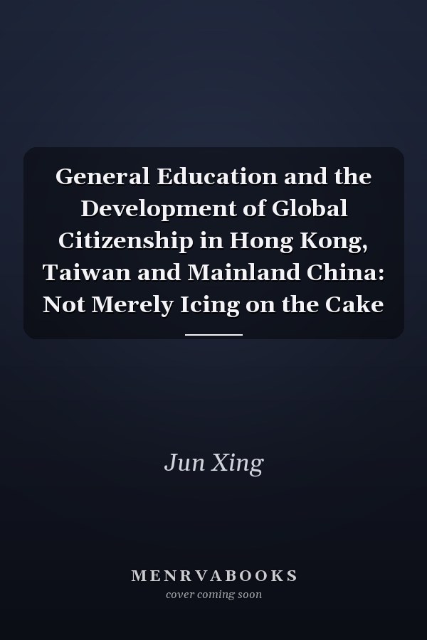 General Education and the Development of Global Citizenship in Hong Kong, Taiwan and Mainland China: Not Merely Icing on the Cake