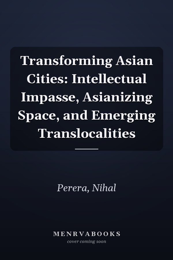 Transforming Asian Cities: Intellectual Impasse, Asianizing Space, and Emerging Translocalities