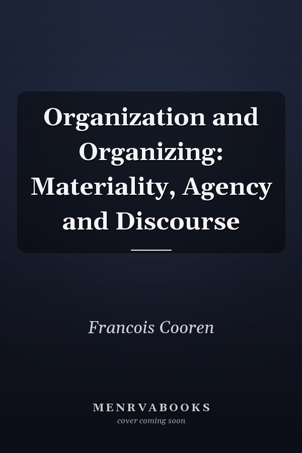 Organization and Organizing: Materiality, Agency and Discourse