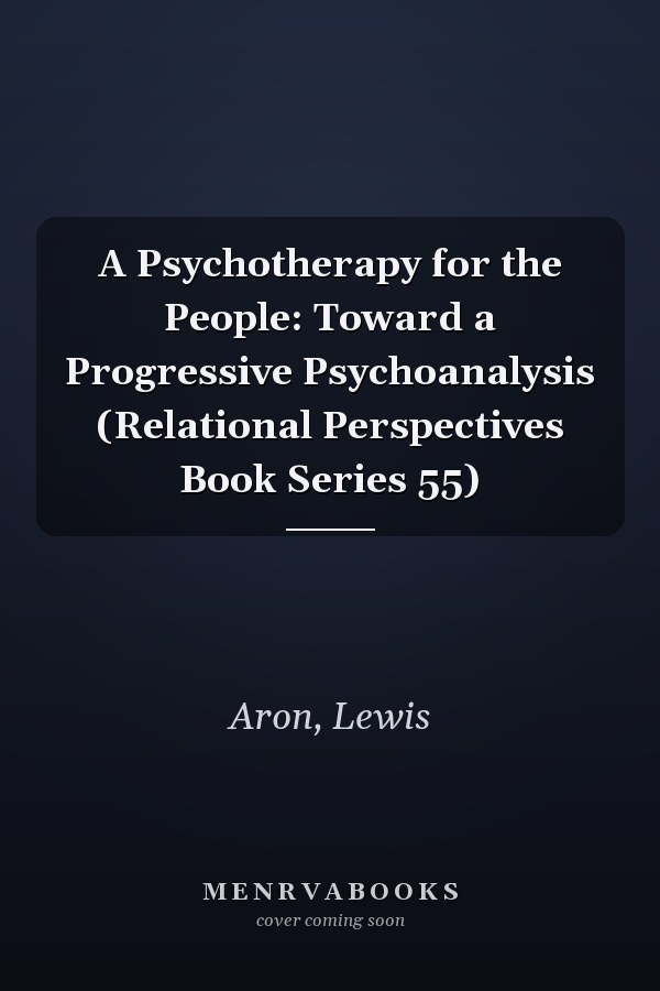 A Psychotherapy for the People: Toward a Progressive Psychoanalysis (Relational Perspectives Book Series 55)