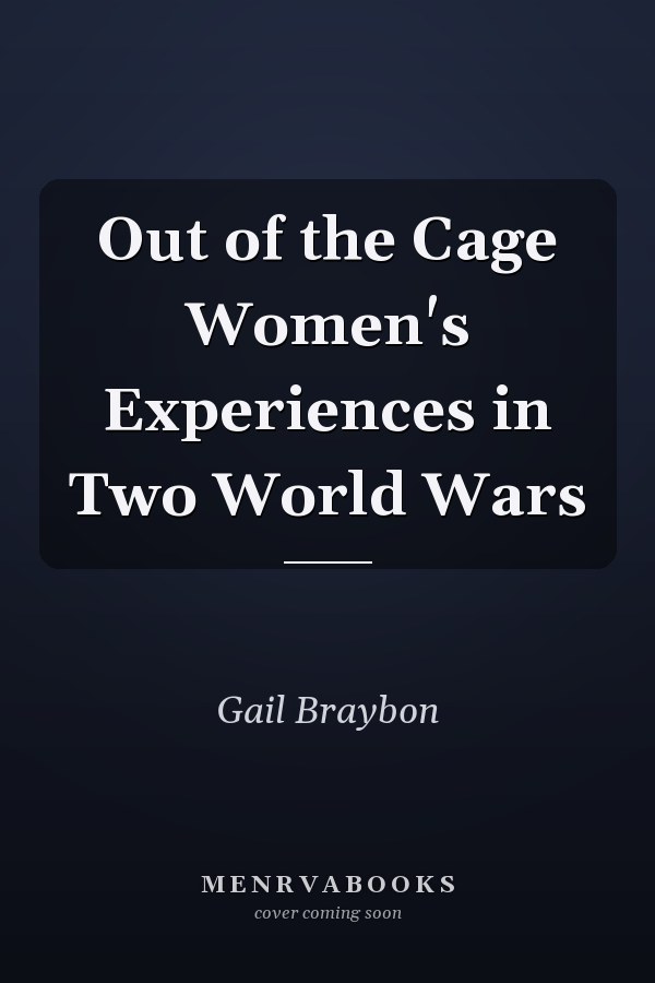 Out of the Cage Women's Experiences in Two World Wars