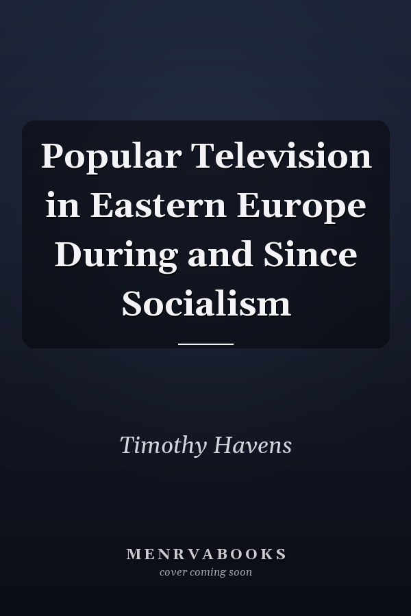 Popular Television in Eastern Europe During and Since Socialism