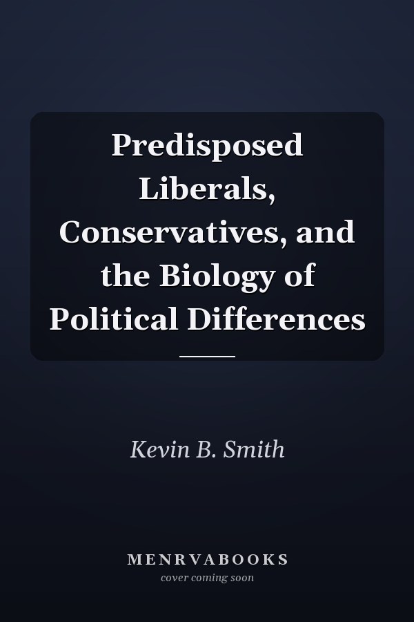 Predisposed Liberals, Conservatives, and the Biology of Political Differences