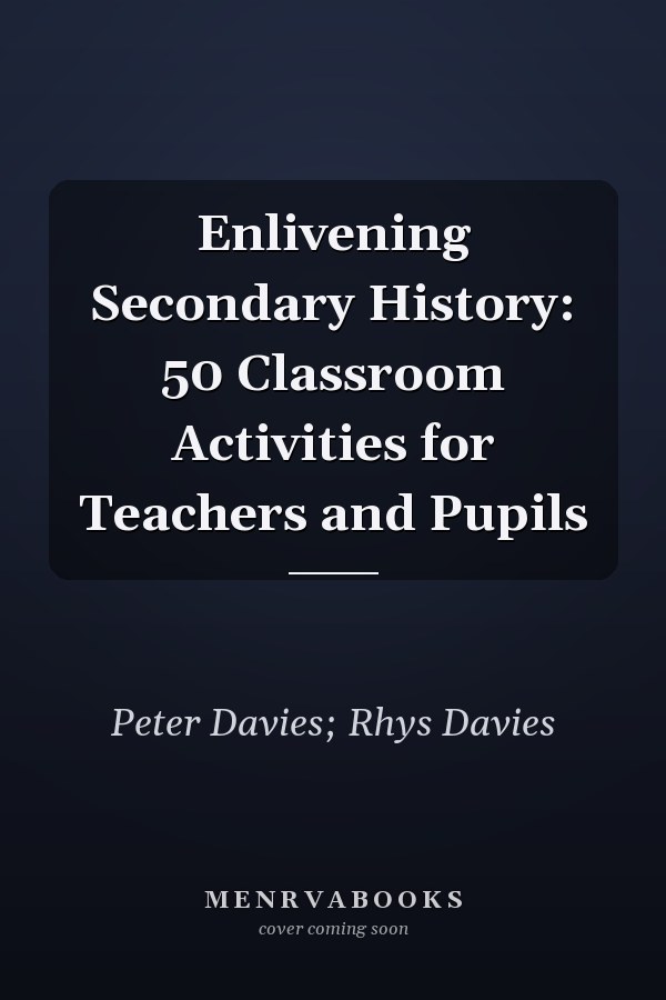 Enlivening Secondary History: 50 Classroom Activities for Teachers and Pupils
