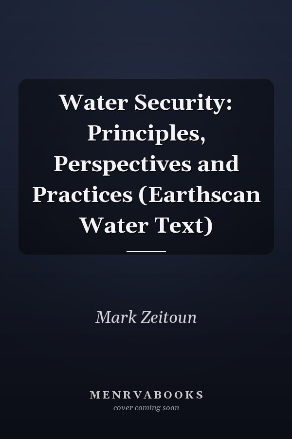 Water Security: Principles, Perspectives and Practices (Earthscan Water Text)