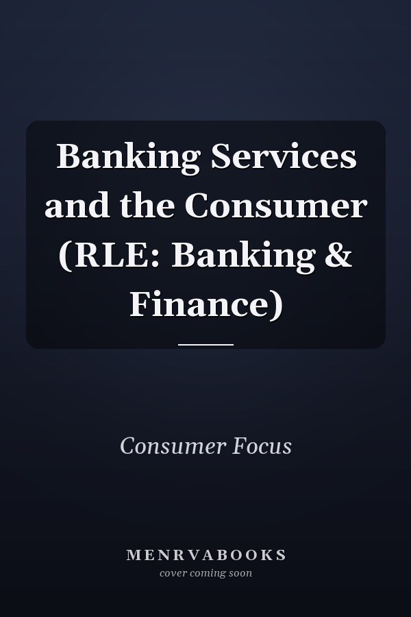 Banking Services and the Consumer (RLE: Banking & Finance)