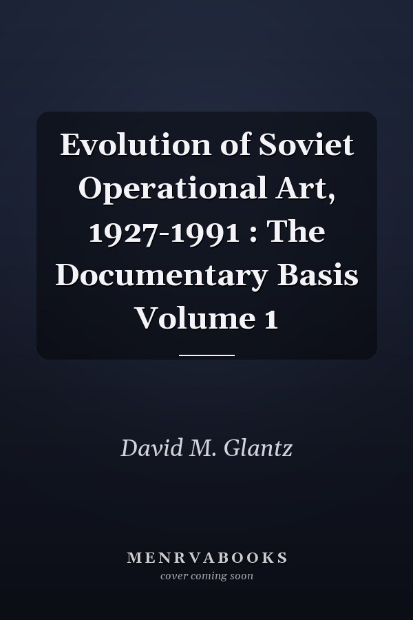 Evolution of Soviet Operational Art, 1927-1991 : The Documentary Basis Volume 1