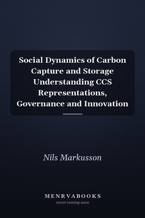 Social Dynamics of Carbon Capture and Storage Understanding CCS Representations, Governance and Innovation