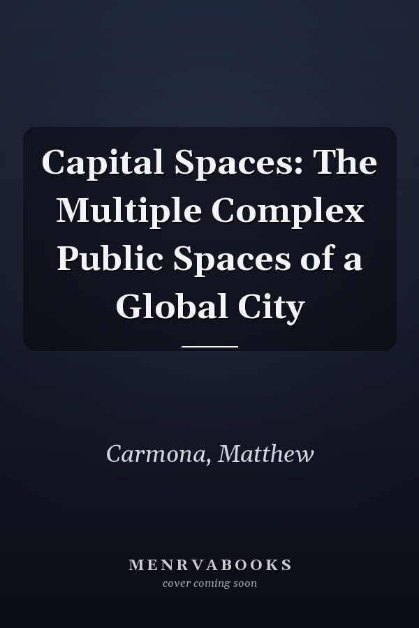 Capital Spaces: The Multiple Complex Public Spaces of a Global City