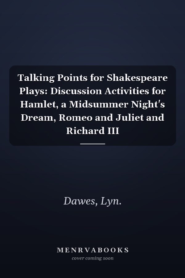 Talking Points for Shakespeare Plays: Discussion Activities for Hamlet, a Midsummer Night's Dream, Romeo and Juliet and Richard III