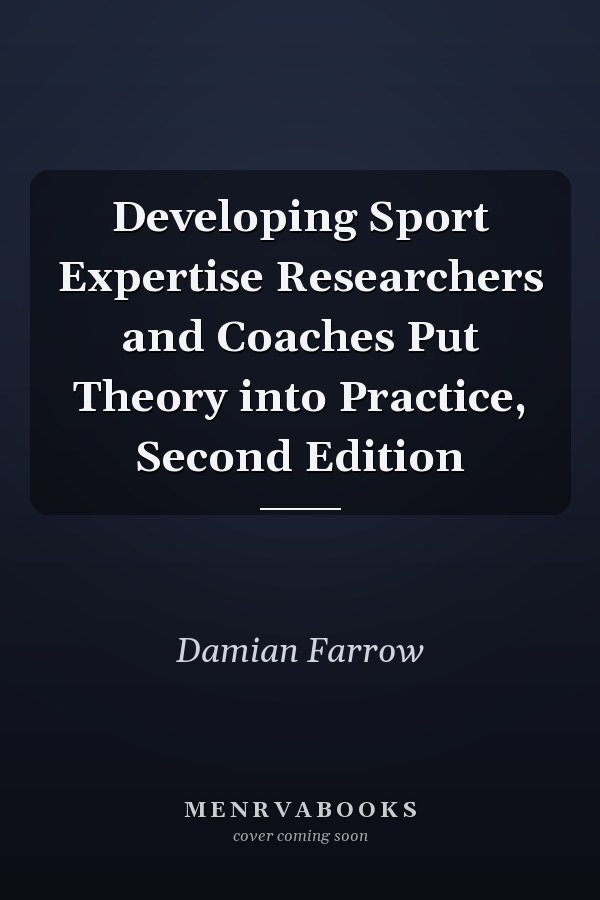 Developing Sport Expertise Researchers and Coaches Put Theory into Practice, Second Edition