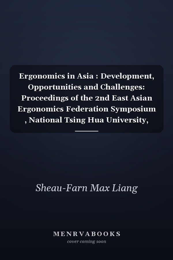 Ergonomics in Asia : Development, Opportunities and Challenges: Proceedings of the 2nd East Asian Ergonomics Federation Symposium , National Tsing Hua University, Hsinchu, Taiwan,4 - 8 October 2011