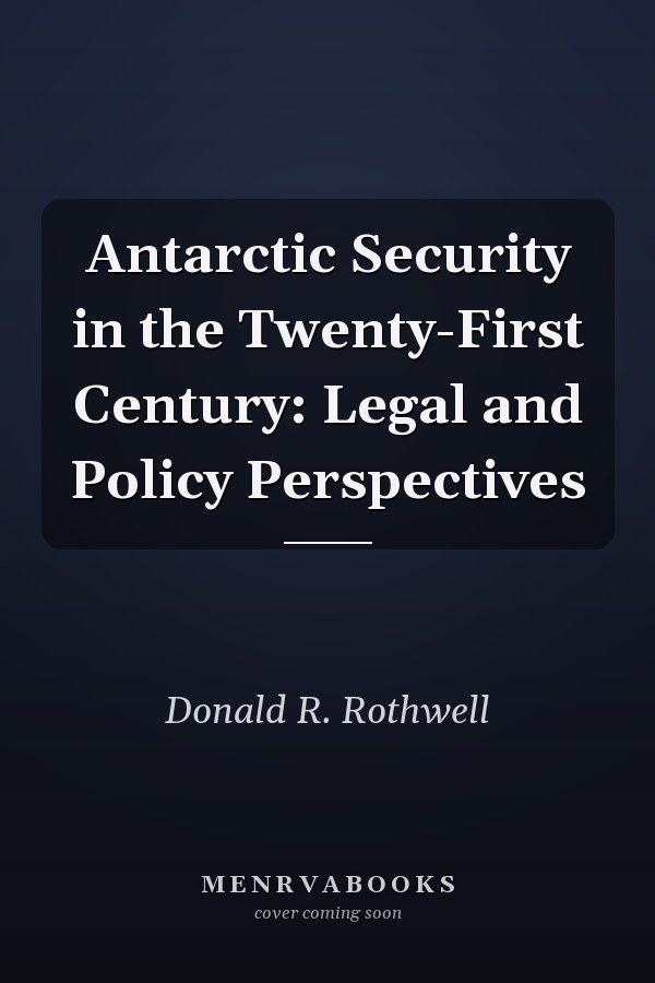 Antarctic Security in the Twenty-First Century: Legal and Policy Perspectives