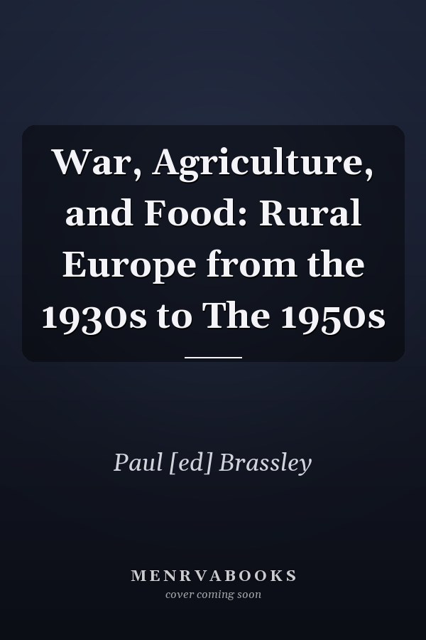 War, Agriculture, and Food: Rural Europe from the 1930s to The 1950s