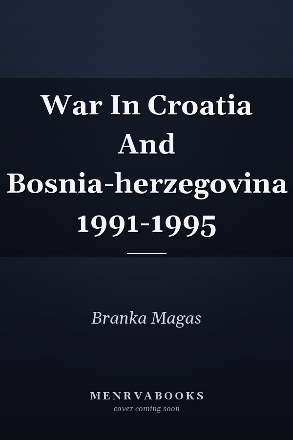 War In Croatia And Bosnia-herzegovina 1991-1995
