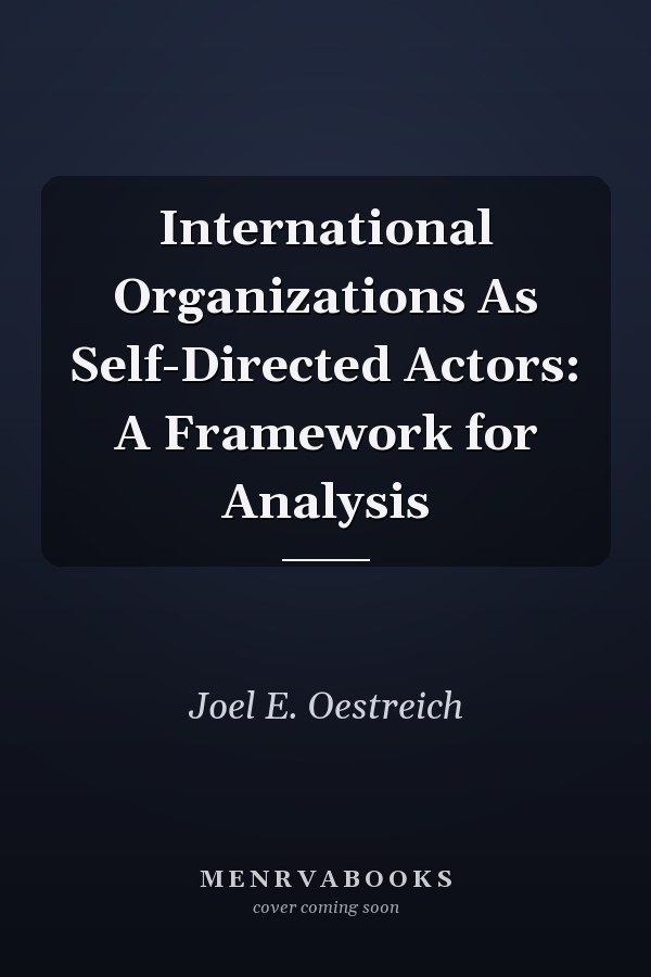 International Organizations As Self-Directed Actors: A Framework for Analysis