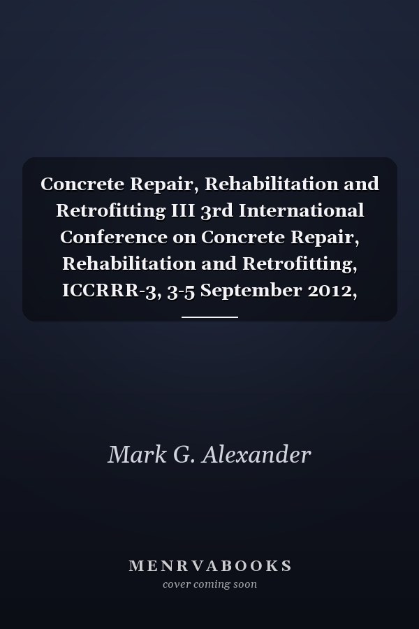 Concrete Repair, Rehabilitation and Retrofitting III 3rd International Conference on Concrete Repair, Rehabilitation and Retrofitting, ICCRRR-3, 3-5 September 2012, Cape Town, South Africa