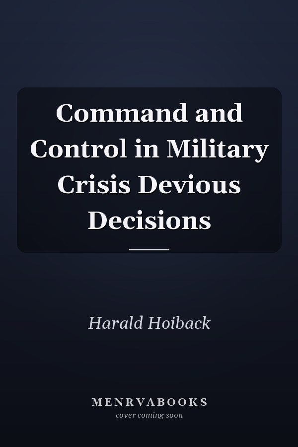 Command and Control in Military Crisis Devious Decisions