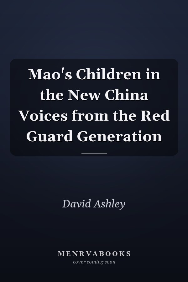 Mao's Children in the New China Voices from the Red Guard Generation