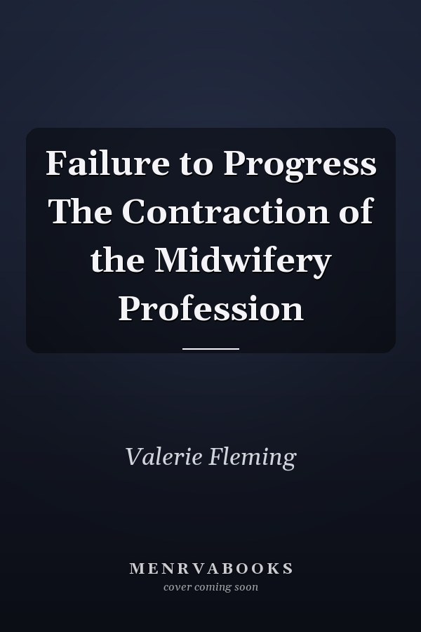 Failure to Progress The Contraction of the Midwifery Profession