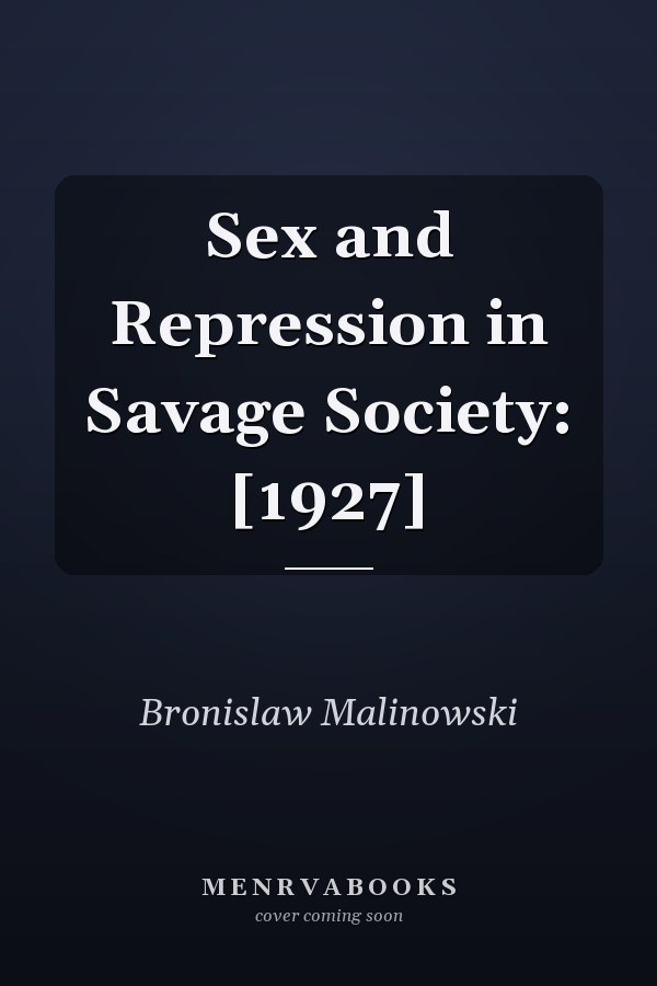Sex and Repression in Savage Society: [1927]