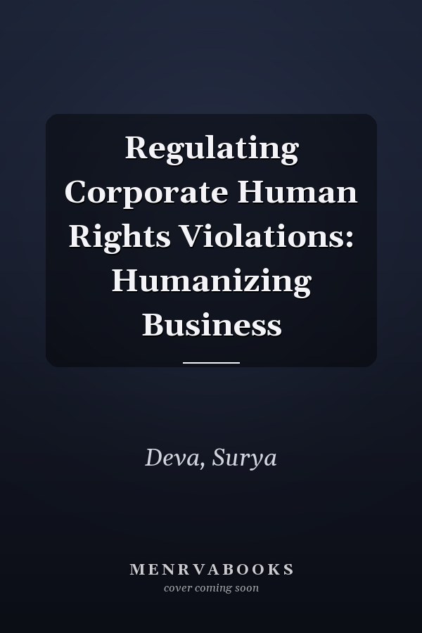 Regulating Corporate Human Rights Violations: Humanizing Business