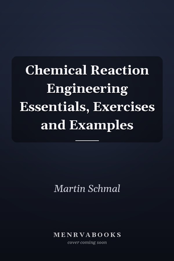 Chemical Reaction Engineering Essentials, Exercises and Examples