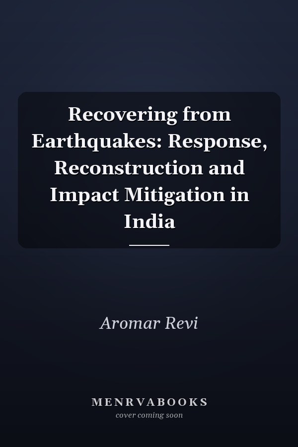 Recovering from Earthquakes: Response, Reconstruction and Impact Mitigation in India