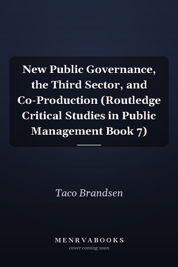 New Public Governance, the Third Sector, and Co-Production (Routledge Critical Studies in Public Management Book 7)