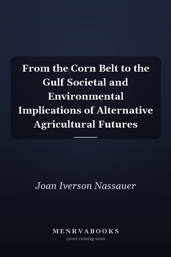 From the Corn Belt to the Gulf Societal and Environmental Implications of Alternative Agricultural Futures