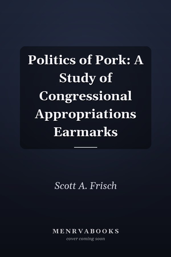 Politics of Pork: A Study of Congressional Appropriations Earmarks