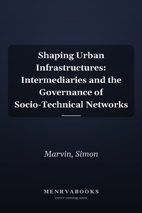 Shaping Urban Infrastructures: Intermediaries and the Governance of Socio-Technical Networks