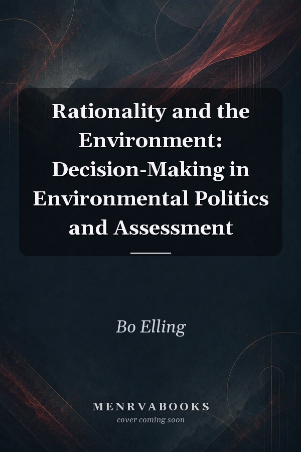 Rationality and the Environment: Decision-Making in Environmental Politics and Assessment