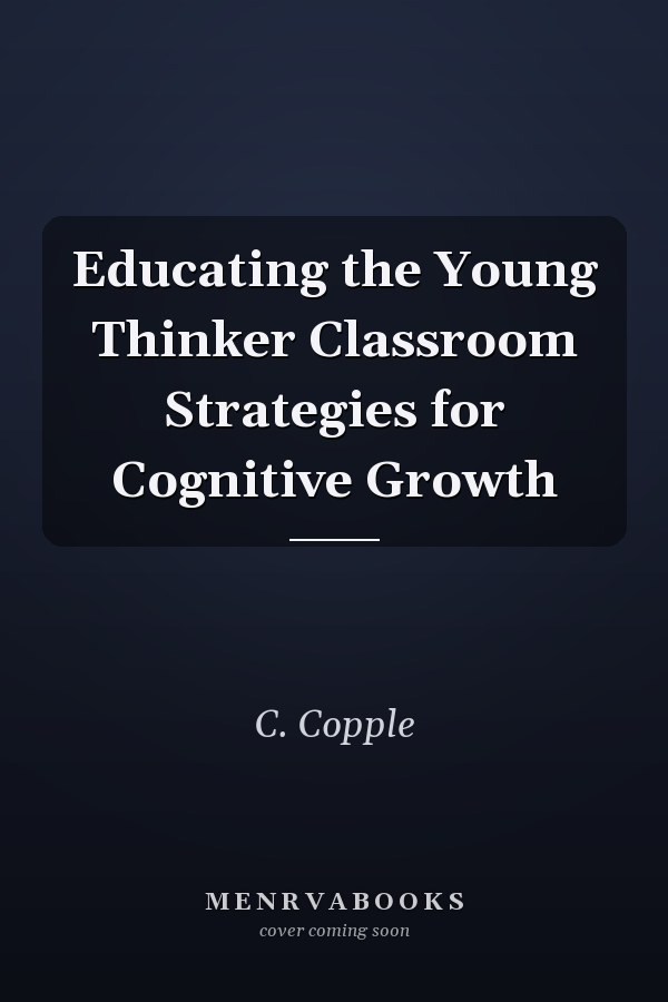 Educating the Young Thinker Classroom Strategies for Cognitive Growth
