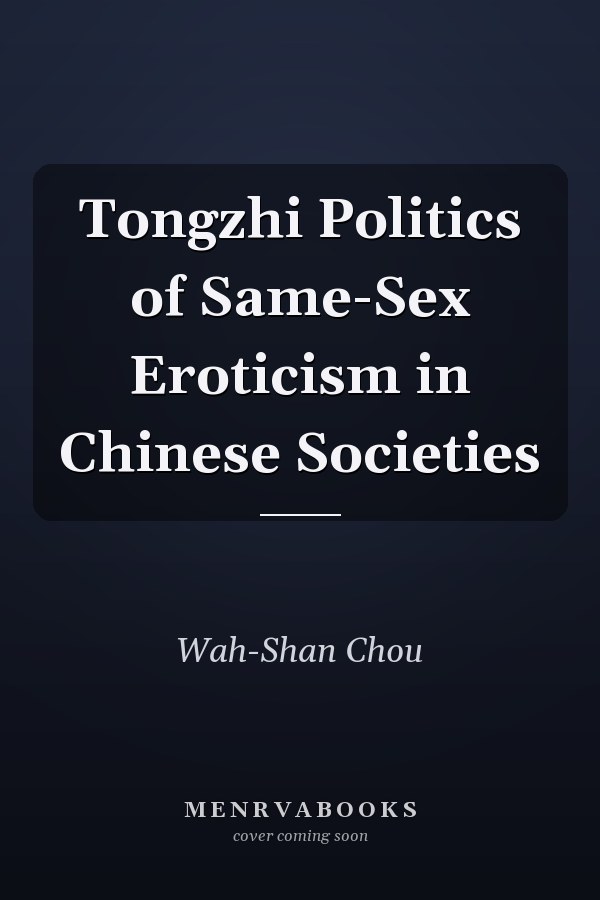 Tongzhi Politics of Same-Sex Eroticism in Chinese Societies