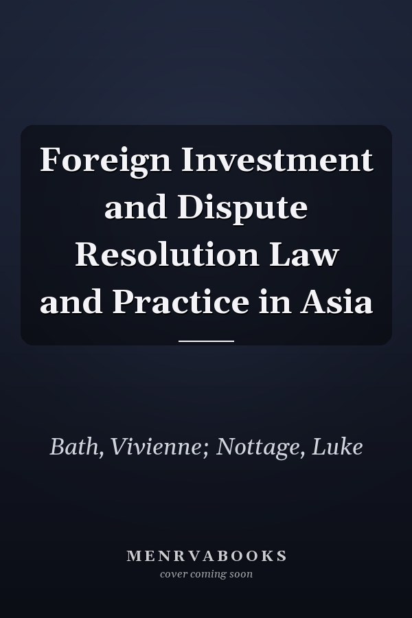 Foreign Investment and Dispute Resolution Law and Practice in Asia