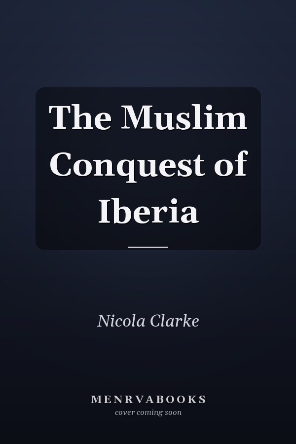 The Muslim Conquest of Iberia