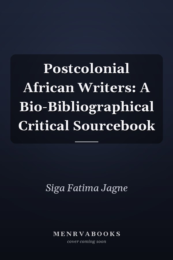 Postcolonial African Writers: A Bio-Bibliographical Critical Sourcebook