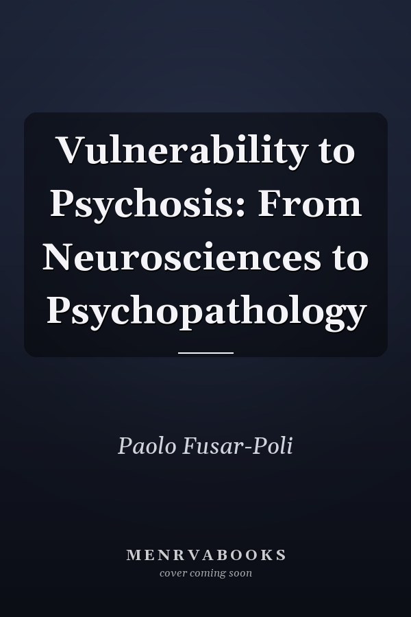 Vulnerability to Psychosis: From Neurosciences to Psychopathology