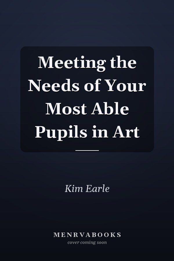 Meeting the Needs of Your Most Able Pupils in Art