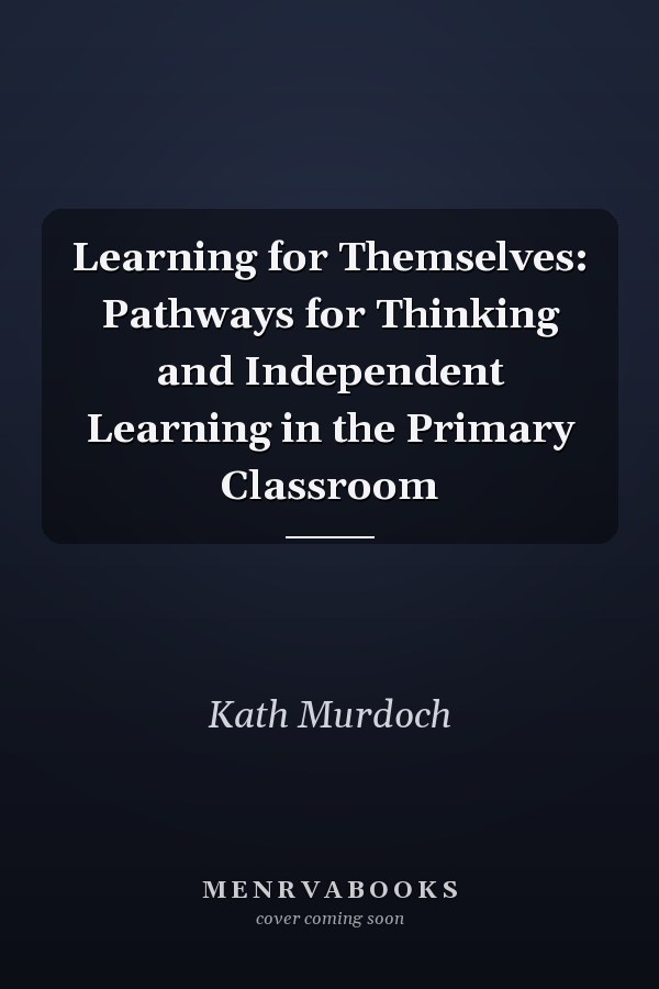 Learning for Themselves: Pathways for Thinking and Independent Learning in the Primary Classroom