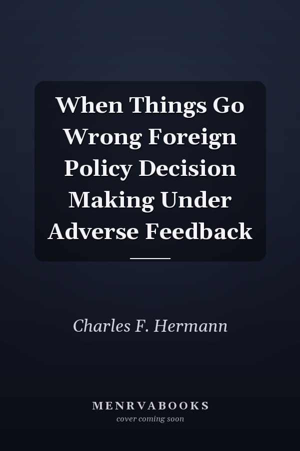 When Things Go Wrong Foreign Policy Decision Making Under Adverse Feedback