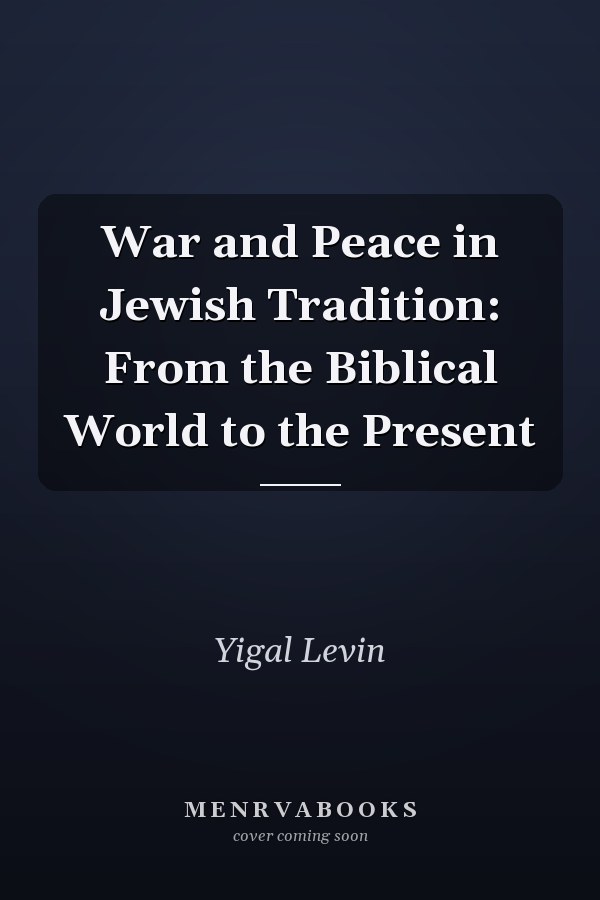 War and Peace in Jewish Tradition: From the Biblical World to the Present