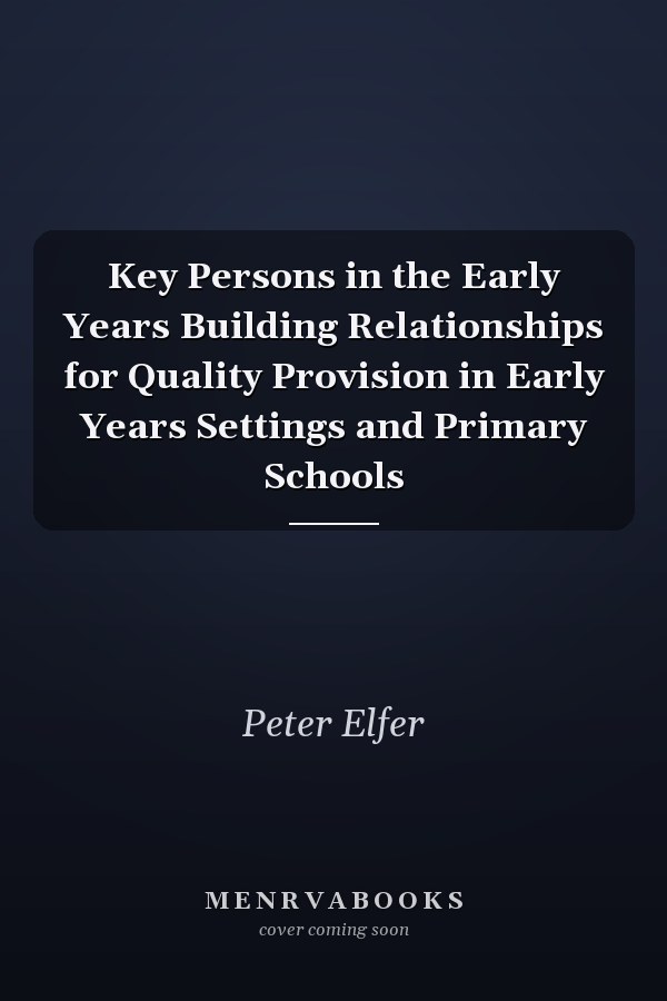 Key Persons in the Early Years Building Relationships for Quality Provision in Early Years Settings and Primary Schools