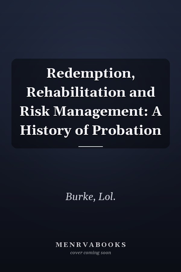 Redemption, Rehabilitation and Risk Management: A History of Probation